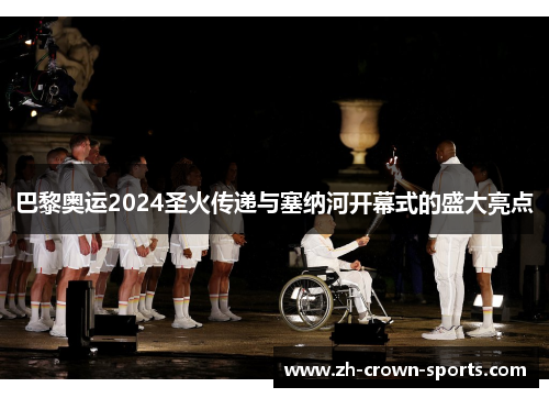 巴黎奥运2024圣火传递与塞纳河开幕式的盛大亮点 巴黎奥运2024圣火传递与塞纳河开幕式的盛大亮点