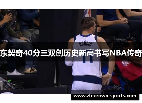 东契奇40分三双创历史新高书写NBA传奇 东契奇40分三双创历史新高书写NBA传奇