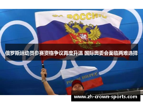 俄罗斯运动员参赛资格争议再度升温 国际奥委会面临两难选择 俄罗斯运动员参赛资格争议再度升温 国际奥委会面临两难选择