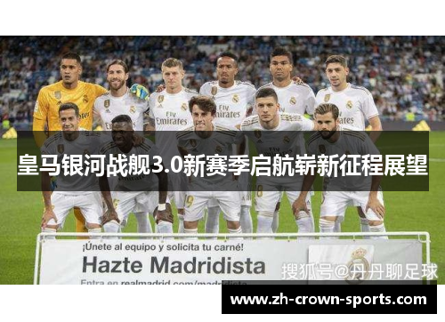 皇马银河战舰3.0新赛季启航崭新征程展望 皇马银河战舰3.0新赛季启航崭新征程展望