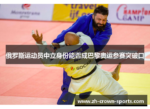 俄罗斯运动员中立身份能否成巴黎奥运参赛突破口 俄罗斯运动员中立身份能否成巴黎奥运参赛突破口