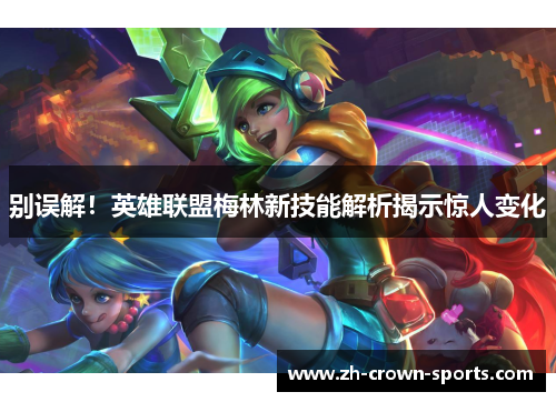 别误解!英雄联盟梅林新技能解析揭示惊人变化 别误解!英雄联盟梅林新技能解析揭示惊人变化